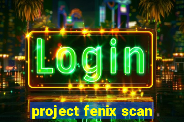 project fenix scan